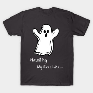 Haunting My Exes Like... Ghosts Halloween Paranormal T-Shirt T-Shirt